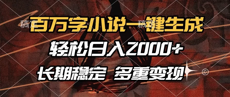 百万字小说一键生成，轻松日入2000+，长期稳定可做，多种变现方式-小二项目网