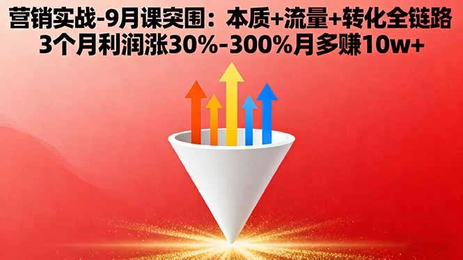 （16152期）营销实战-9月突围课:本质+流量+转化全链路 3个月利润涨30%-300%月多赚10w+-小二项目网