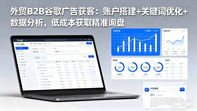 （16389期）外贸B2B 谷歌广告获客：账户搭建+关键词优化+数据分析，低成本获取精准…-小二项目网