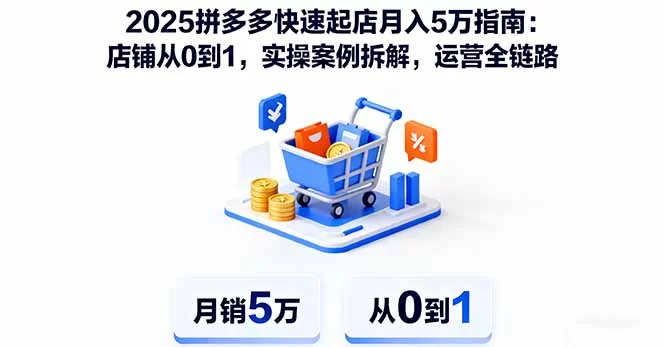 （16199期）2025拼多多快速起店月入5万指南：店铺从0到1，实操案例拆解，运营全链路-小二项目网