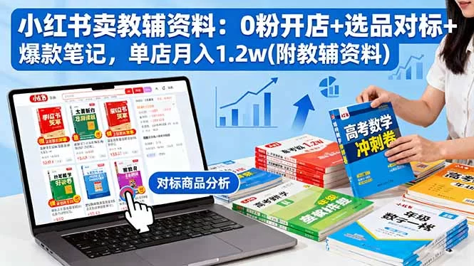 （16331期）小红书卖教辅资料：0粉开店+选品对标+爆款笔记，单店月入1.2w(附教辅资料)-小二项目网