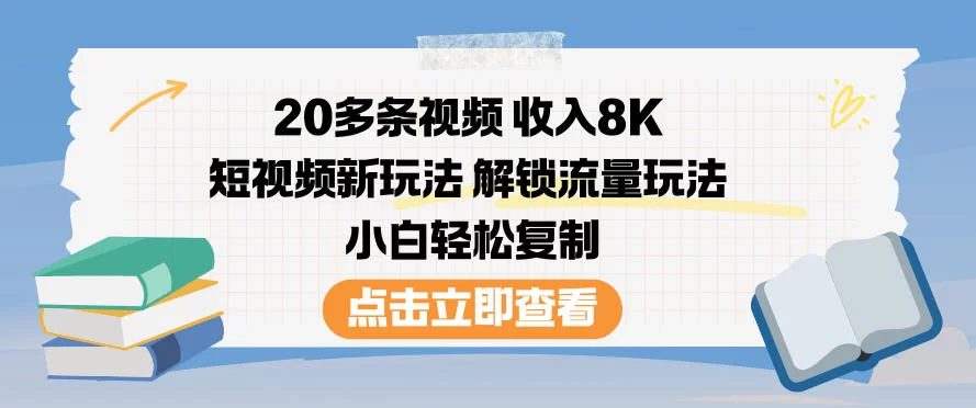 20多条视频收入8K，短视频新玩法，解锁流量玩法，小白轻松复制-小二项目网