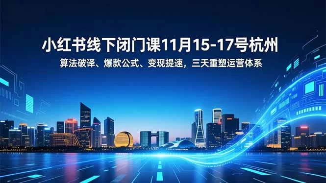 （16797期）小红书线下闭门课11月15-17号杭州，算法破译、爆款公式、变现提速，三天重塑运营体系-小二项目网
