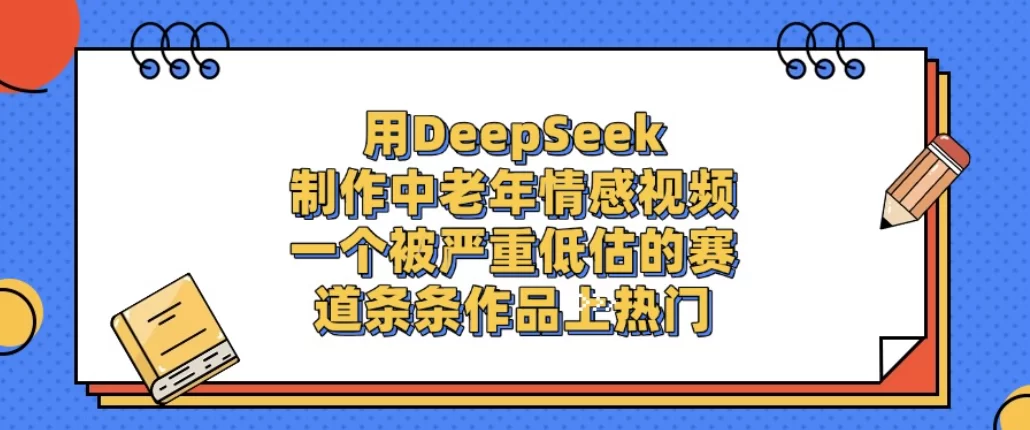 用DeepSeek制作中老年情感视频，一个被严重低估的赛道，条条作品上热门!-小二项目网