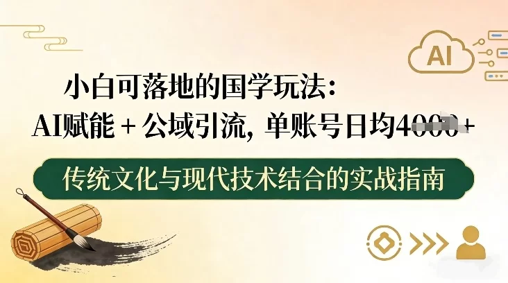 小白可落地的国学玩法：AI赋能+公域引流，单账号日均4张-小二项目网