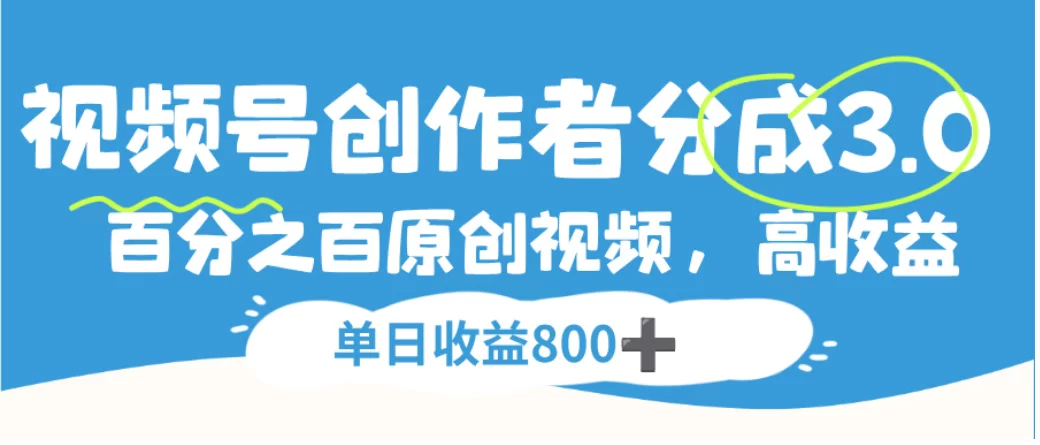 视频号创作者分成3.0，100%原创视频高收益，单日可收益800+-小二项目网