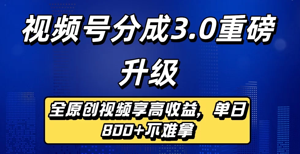 最新视频号分成3.0重磅升级来袭，纯原创视频享高佣，单日稳赚800+-小二项目网