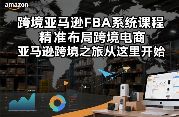 跨境亚马逊FBA系统课程，精准布局跨境电商，亚马逊跨境之旅从这里开始-小二项目网