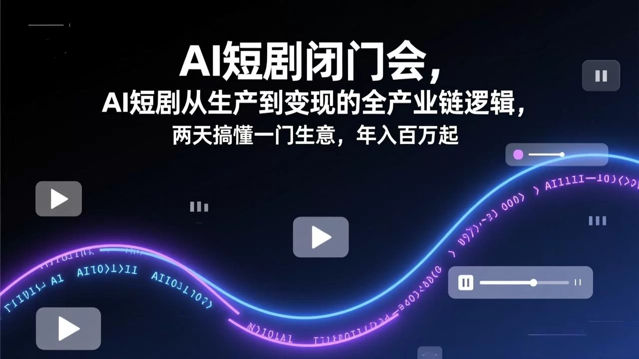 （17408期）AI短剧闭门会，AI短剧从生产到变现的全产业链逻辑，两天搞懂一门生意，年入百万起-小二项目网