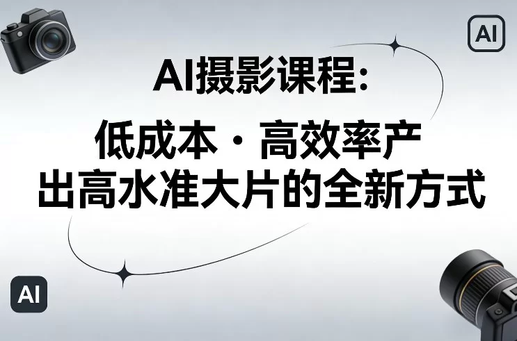 AI摄影课程，低成本高效率产出高水准大片的全新方式-小二项目网