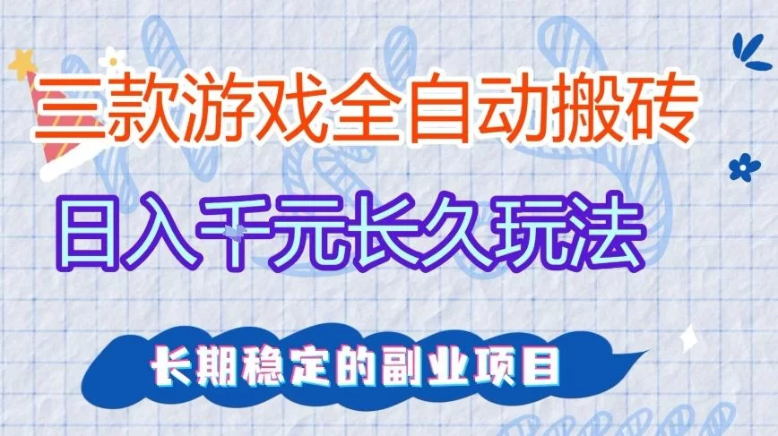 三款全自动游戏搬砖，日入1k+，长久玩法，长期稳定的副业项目【揭秘】-小二项目网