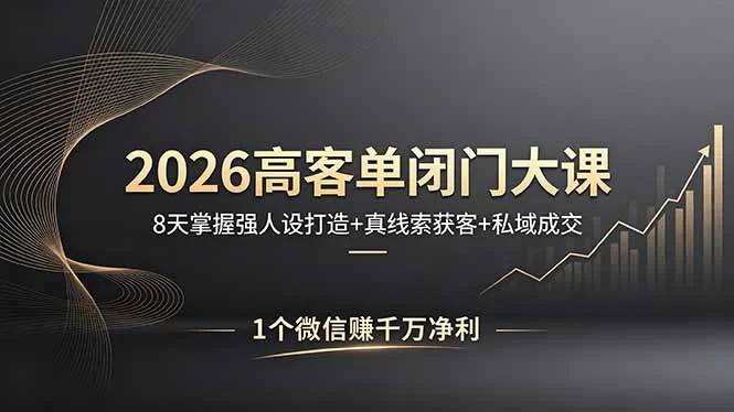 （18200期）2026高客单闭门大课，8 天掌握强人设打造 + 真线索获客 + 私域成交，1 个微信赚千万净利-小二项目网