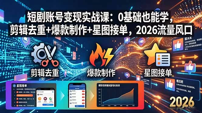 （18160期）短剧账号变现实战课：0基础也能学，剪辑去重+爆款制作+星图接单，2026流量风口-小二项目网