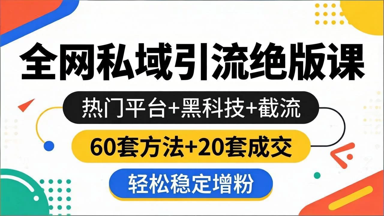 （18169期）全网私域引流绝版课：热门平台+黑科技+截流，60套方法+20套成交，轻松稳定增粉-小二项目网