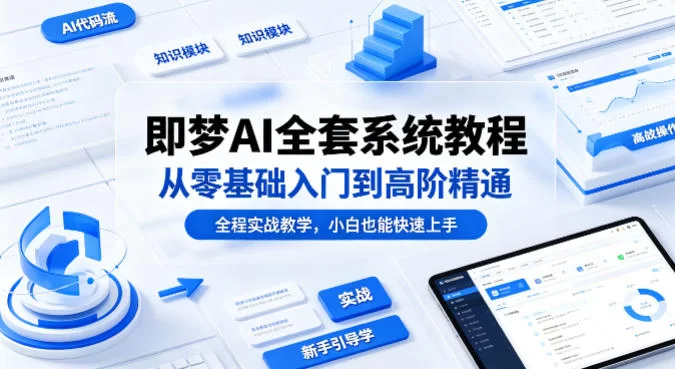 即梦AI全套系统教程，从零基础入门到高阶精通，全程实战教学，小白也能快速上手-小二项目网