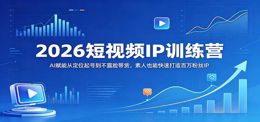 2026短视频IP训练营：AI赋能从定位起号到不露脸带货，素人也能快速打造百万粉丝IP-小二项目网