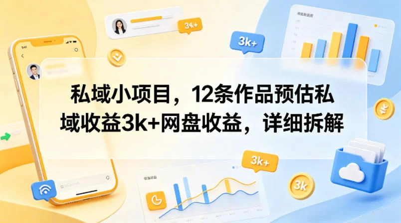 私域小项目，12条作品预估私域收益3k+网盘收益，详细拆解-小二项目网