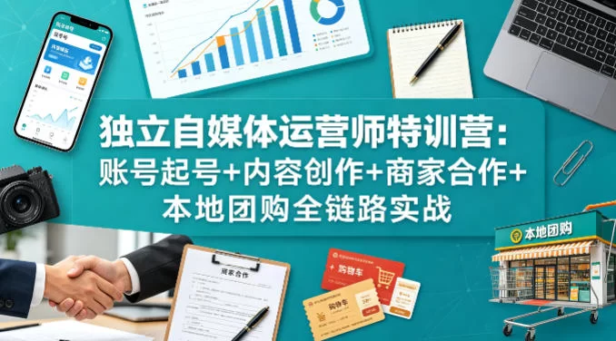独立自媒体运营师特训营：账号起号+内容创作+商家合作+本地团购全链路实战-小二项目网