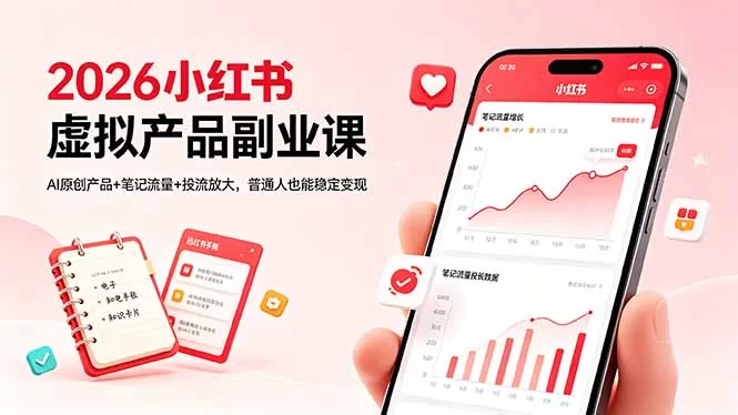 （18449期）2026小红书虚拟产品副业课，AI原创产品+笔记流量+投流放大，普通人也能稳定变现-小二项目网