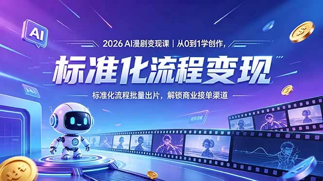 （18643期）2026AI漫剧变现课｜从0到1学创作，标准化流程批量出片，解锁商业接单渠道-小二项目网