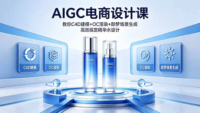 （18332期）AIGC 电商设计课 教你 C4D 建模 + OC 渲染 + 即梦场景生成 高效搞定精华水设计-小二项目网