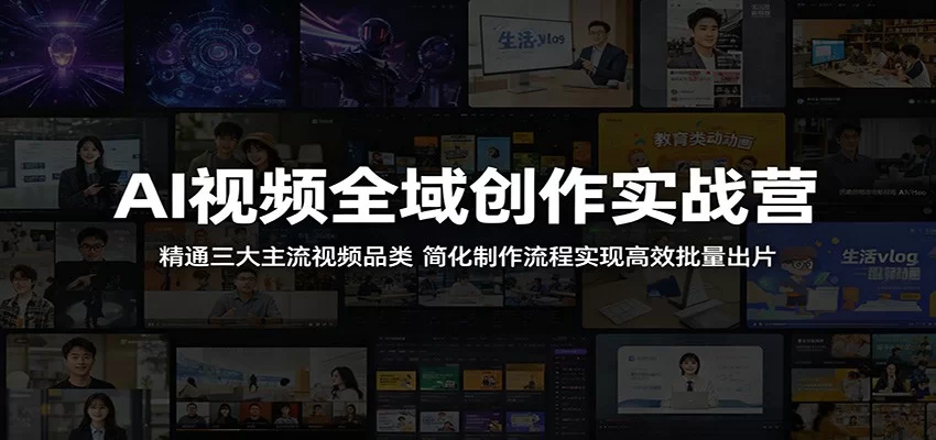 AI视频全域创作实战营：精通三大主流视频品类，简化制作流程实现高效批量出片-小二项目网