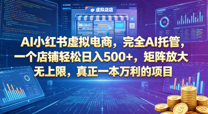 AI小红书虚拟电商，完全AI托管，一个店铺轻松日入500+，矩阵放大无上限，真正一本万利的项目【揭秘】-小二项目网