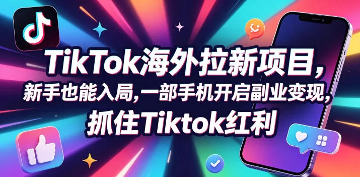 Tc联盟TikTok海外拉新项目，新手也能入局，一部手机开启副业变现，抓住Tiktok红利-小二项目网