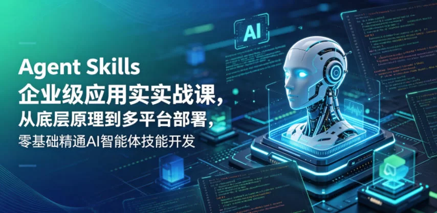 Agent Skills企业级应用实战课，从底层原理到多平台部署，零基础精通AI智能体技能开发-小二项目网