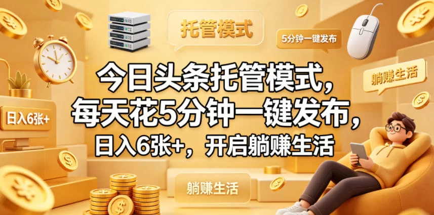 今日头条托管模式，每天花5分钟一键发布，日入6张+，开启躺賺生活【揭秘】-小二项目网