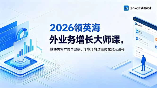 （18780期）2026 领英海外业务增长大师课，算法内容广告全覆盖，手把手打造高转化跨境账号-小二项目网