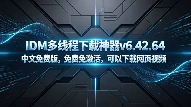 （18688期）IDM多线程下载神器v6.42.64中文免费版，免费免激活，可以下载网页视频（例如飞书文档内的视频）-小二项目网