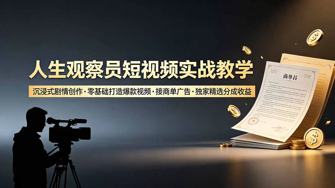 （19113期）人生观察员短视频实战教学，沉浸式剧情创作，零基础打造爆款视频，接商单广告，独家精选分成收益-小二项目网