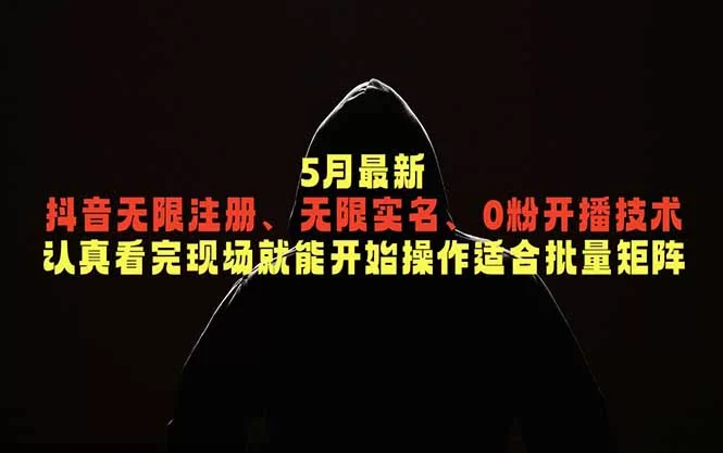 （18735期）5月最新抖音无限注册、无限实名、0粉开播技术，认真看完现场就能开始操作，适合批量矩阵-小二项目网