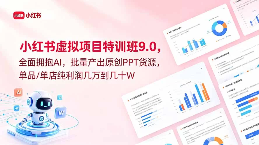 (18764期)小红书虚拟项目特训班9.0,全面拥抱AI,批量产出原创PPT货源,单品/单店纯利润几万到几十W-小二项目网