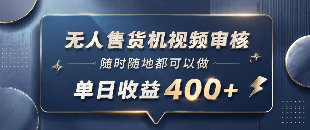无人售货机视频审核，一部手机随时随地都可以做，10秒一单，单日收益400+【揭秘】-小二项目网