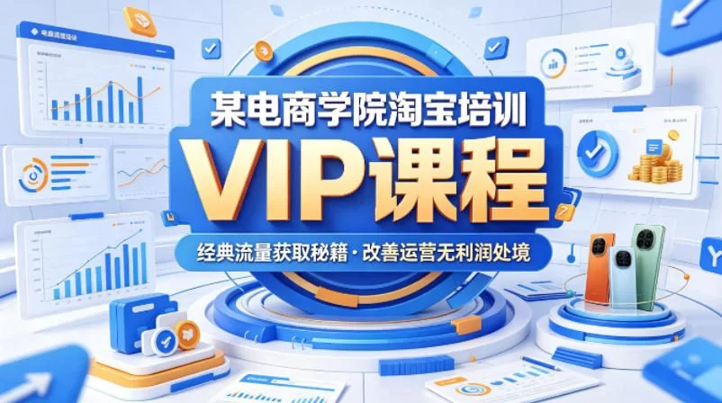 某电商学院淘宝培训VIP课程，各种经典有用的流量获取秘籍，改善运营产品没利润的处境（2026年6月）-小二项目网