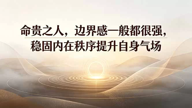 （19478期）付费文章：命贵之人，边界感一般都很强，稳固内在秩序提升自身气场-小二项目网