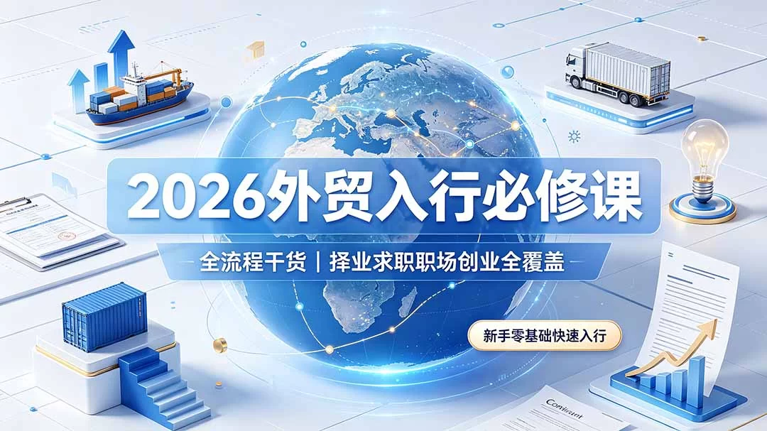 （19167期）2026外贸入行必修课｜全流程干货，择业求职职场创业全覆盖，新手零基础快速入行-小二项目网