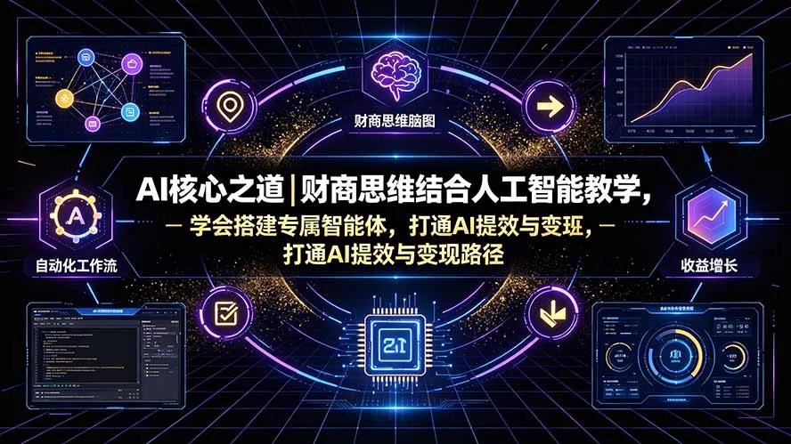（19542期）AI核心之道｜财商思维结合人工智能教学，学会搭建专属智能体，打通AI提效与变现路径-小二项目网