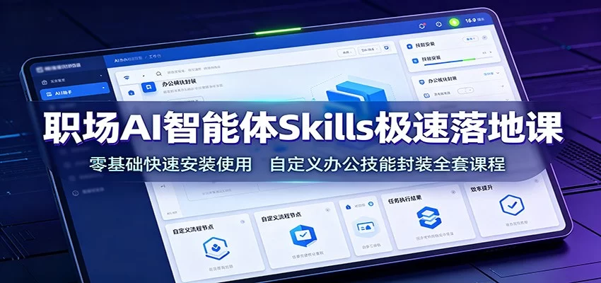 职场AI智能体Skills极速落地课：零基础快速安装使用，自定义办公技能封装全套课程-小二项目网