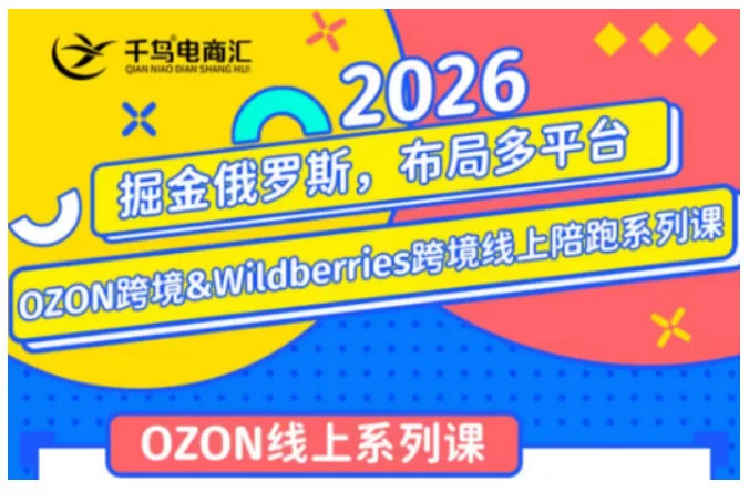千鸟跨境·26年OZON&wildberries跨境店线上陪跑训练营，兼顾新手入门与高阶进阶，帮助卖家高效布局俄罗斯市场（更新）-小二项目网