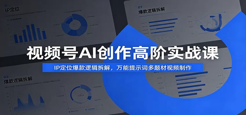 视频号AI创作高阶实战课：IP定位爆款逻辑拆解，万能提示词多题材视频制作-小二项目网