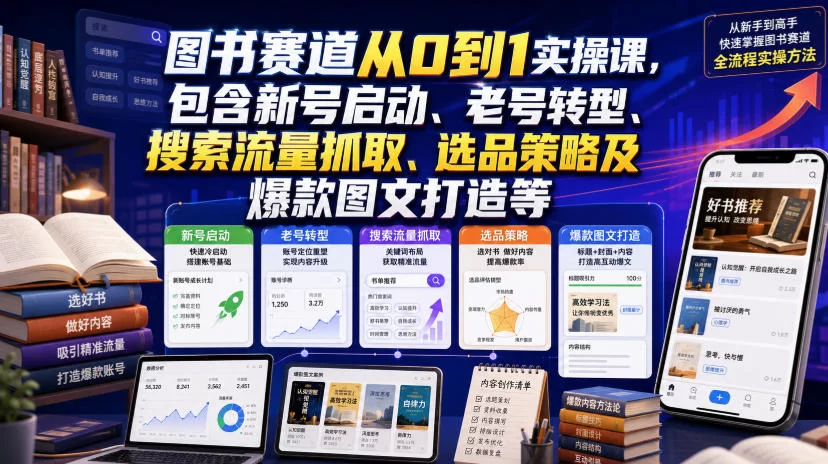 图书赛道从0到1实操课，包含新号启动、老号转型、搜索流量抓取、选品策略及爆款图文打造等-小二项目网