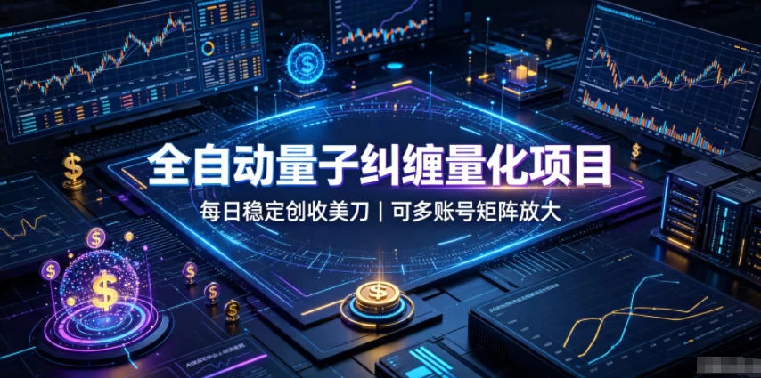 全自动量子纠缠量化项目，每日稳定创收美刀，可多账号矩阵放大【揭秘】-小二项目网