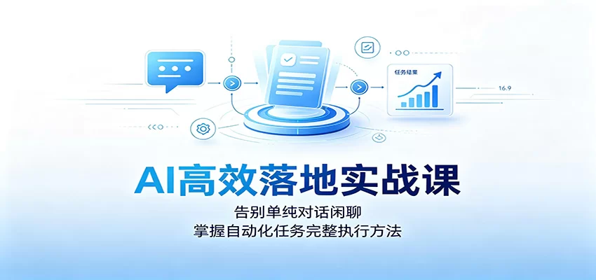 AI高效落地实战课：告别单纯对话闲聊，掌握自动化任务完整执行方法-小二项目网