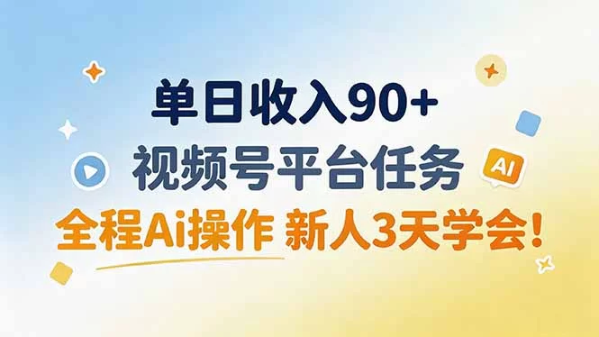 （19989期）单日收入90+，视频号平台任务，全程Ai操作 新人3天学会！-小二项目网