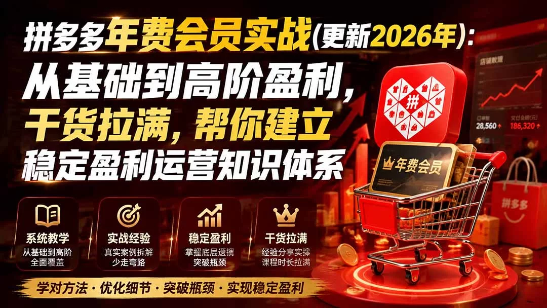 （19762期）拼多多年费会员实战(更新2026年)：从基础到高阶盈利，干货拉满，帮你建立稳定盈利运营知识体系-小二项目网