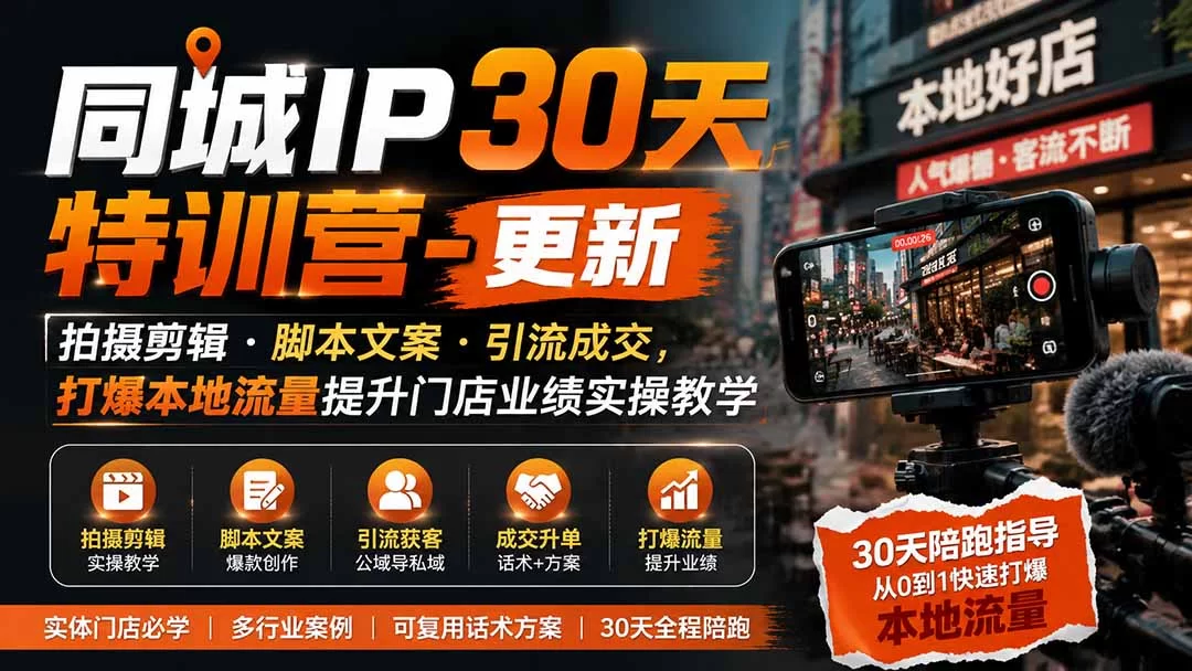 （19766期）同城IP30天特训营-更新｜拍摄剪辑+脚本文案+引流成交，打爆本地流量提升门店业绩实操教学-小二项目网