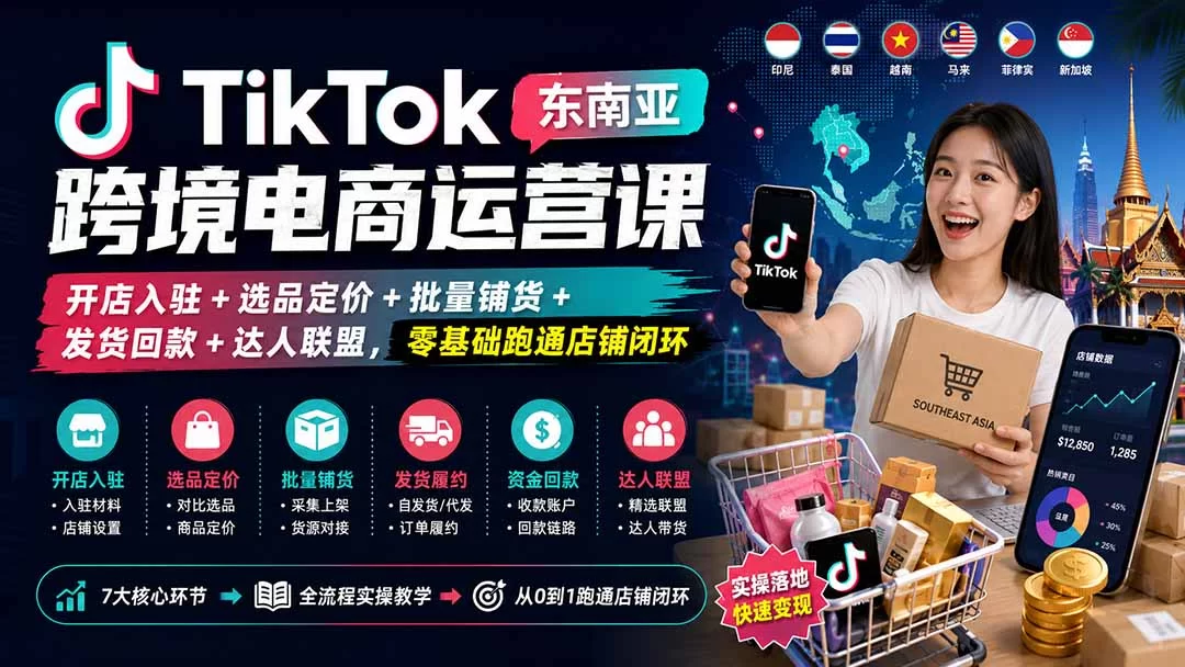 （20059期）TikTok东南亚跨境电商运营课：开店入驻+选品定价+批量铺货+发货回款+达人联盟，零基础跑通店铺闭环-小二项目网